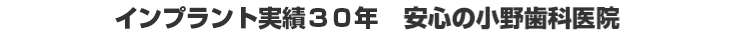 これからのインプラントは小野歯科医院で安全に治療！