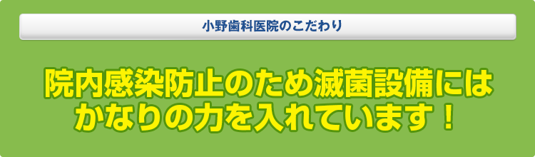 全国でもトップクラスの減菌設備で安心と安全を！